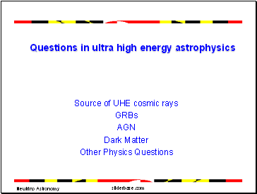 Questions in ultra high energy astrophysics Source of UHE cosmic rays
