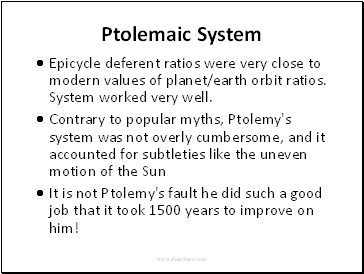 Ptolemaic SystemEpicycle deferent ratios were very close to modern values of planet/earth orbit ratios. System worked very well.
