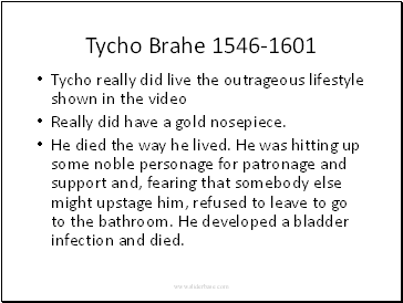 Tycho Brahe 1546-1601 Tycho really did live the outrageous lifestyle shown in the video