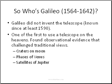 So Whos Galileo (1564-1642)? Galileo did not invent the telescope (known since at least 1590).