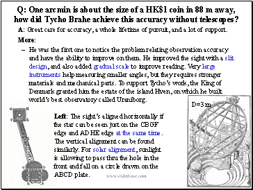 Q: One arcmin is about the size of a HK$1 coin in 88 m away, how did Tycho Brahe achieve this accuracy without telescopes?