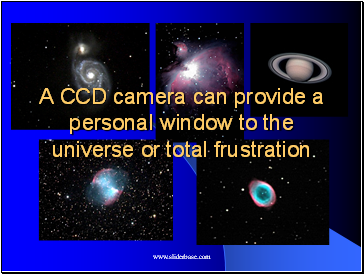 A CCD camera can provide a personal window to the universe or total frustration