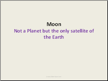 Moon Not a Planet but the only satellite of the Earth