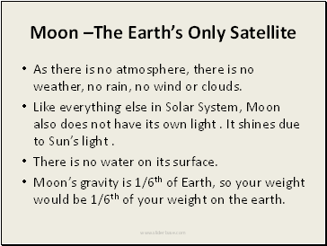 As there is no atmosphere, there is no weather, no rain, no wind or clouds.