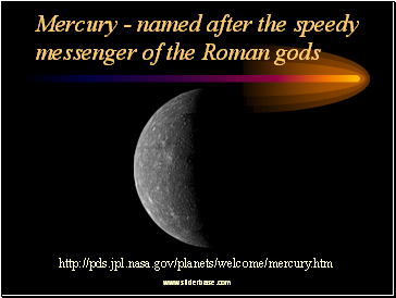 Mercury - named after the speedy messenger of the Roman gods