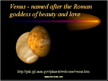 Venus - named after the Roman goddess of beauty and love