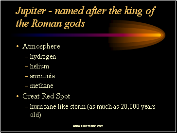 Jupiter - named after the king of the Roman gods