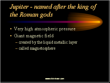 Jupiter - named after the king of the Roman gods