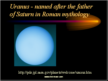 Uranus - named after the father of Saturn in Roman mythology