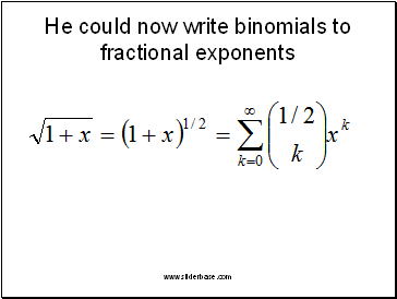 He could now write binomials to fractional exponents