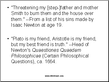 "Threatening my [step-]father and mother Smith to burn them and the house over them." --From a list of his sins made by Isaac Newton at age 19.