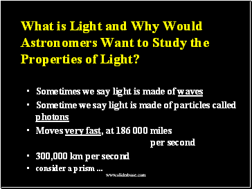 What is Light and Why Would Astronomers Want to Study the Properties of Light?