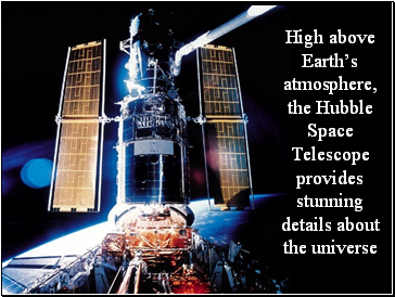 High above Earths atmosphere, the Hubble Space Telescope provides stunning details about the universe