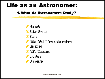 Life as an Astronomer 1. What do Astronomers Study?