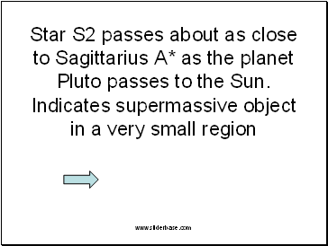 Star S2 passes about as close to Sagittarius A* as the planet Pluto passes to the Sun. Indicates supermassive object in a very small region