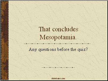 That concludes Mesopotamia.