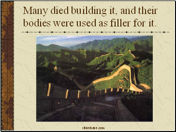 Many died building it, and their bodies were used as filler for it.