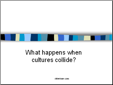 What happens when cultures collide?