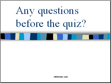 Any questions before the quiz?