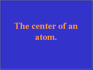 The center of an atom.