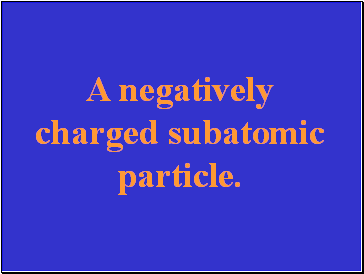 A negatively charged subatomic particle.