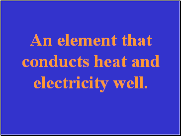 An element that conducts heat and electricity well.