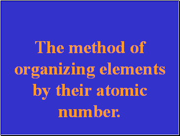 The method of organizing elements by their atomic number.