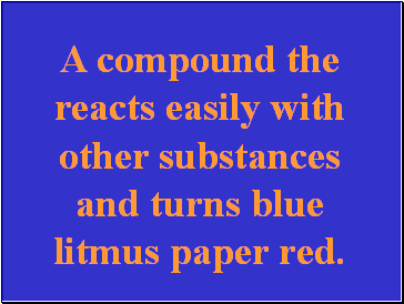 A compound the reacts easily with other substances and turns blue litmus paper red.