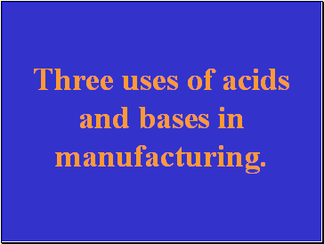 Three uses of acids and bases in manufacturing.