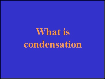 What is condensation