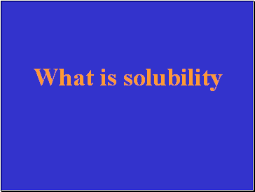 What is solubility