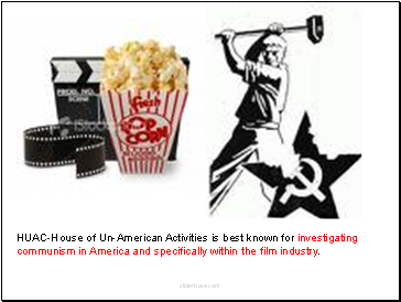 HUAC-House of Un-American Activities is best known for investigating communism in America and specifically within the film industry.