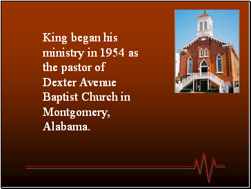 King began his ministry in 1954 as the pastor of Dexter Avenue Baptist Church in Montgomery, Alabama.