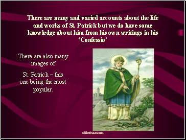 There are many and varied accounts about the life and works of St. Patrick but we do have some knowledge about him from his own writings in his ‘Confessio’