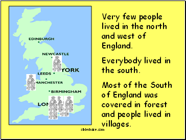 Very few people lived in the north and west of England.