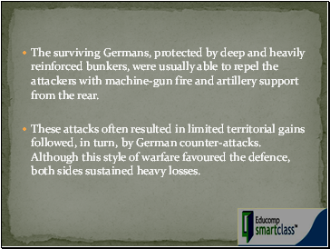 The surviving Germans, protected by deep and heavily reinforced bunkers, were usually able to repel the attackers with machine-gun fire and artillery support from the rear.