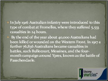In July 1916 Australian infantry were introduced to this type of combat at Fromelles, where they suffered 5,533 casualties in 24 hours.