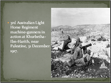 3rd Australian Light Horse Regiment machine-gunners in action at Khurbetha-Ibn-Harith, near Palestine, 31 December 1917.