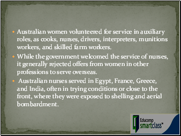 Australian women volunteered for service in auxiliary roles, as cooks, nurses, drivers, interpreters, munitions workers, and skilled farm workers.