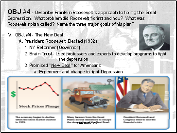 OBJ #4 - Describe Franklin Roosevelts approach to fixing the Great Depression. What problem did Roosevelt fix first and how? What was Roosevelts plan called? Name the three major goals of his plan?