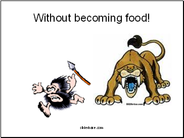Without becoming food!