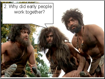 2. Why did early people work together?