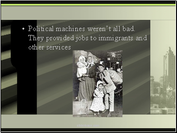 Political machines weren’t all bad. They provided jobs to immigrants and other services