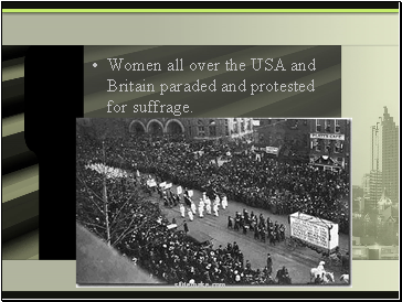 Women all over the USA and Britain paraded and protested for suffrage.
