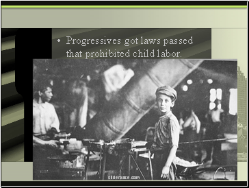 Progressives got laws passed that prohibited child labor.