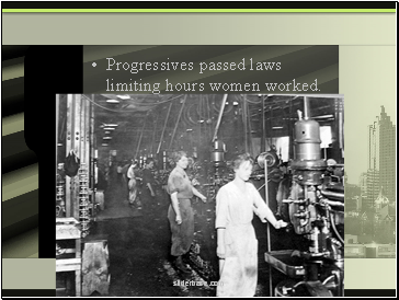 Progressives passed laws limiting hours women worked.