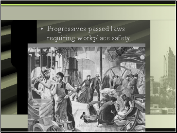 Progressives passed laws requiring workplace safety.