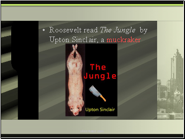 Roosevelt read The Jungle by Upton Sinclair, a muckraker