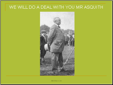 WE WILL DO A DEAL WITH YOU MR ASQUITH