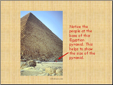 Notice the people at the base of this Egyptian pyramid. This helps to show the size of the pyramid.